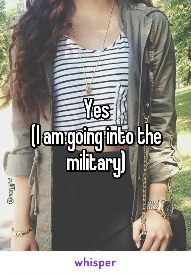 Yes
(I am going into the military)