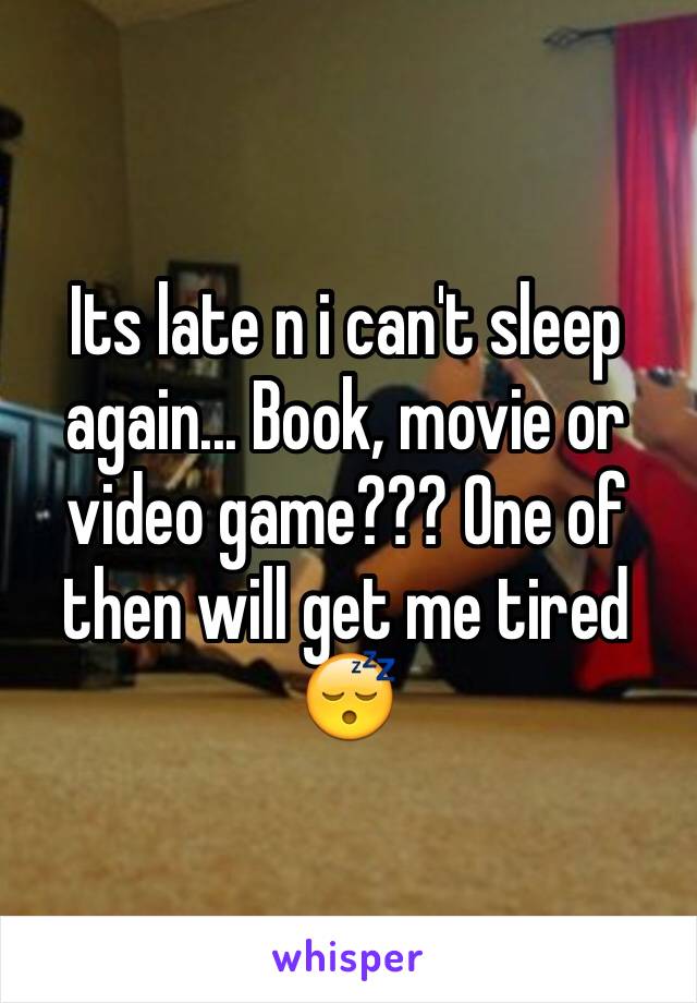Its late n i can't sleep again... Book, movie or video game??? One of then will get me tired
😴