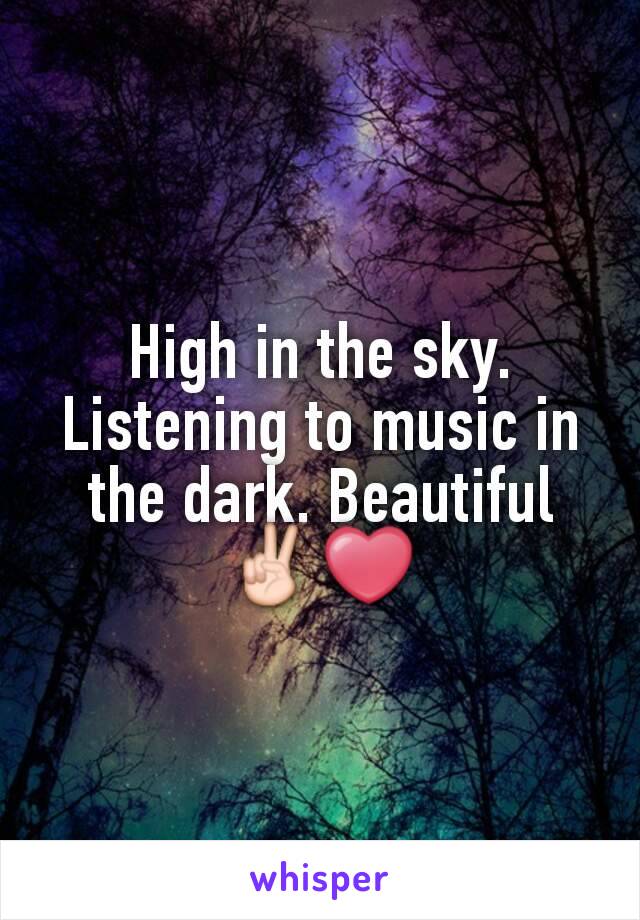 High in the sky. Listening to music in the dark. Beautiful ✌❤