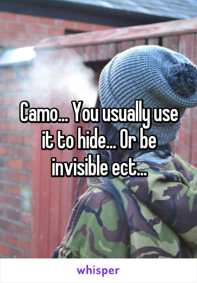 Camo... You usually use it to hide... Or be invisible ect...