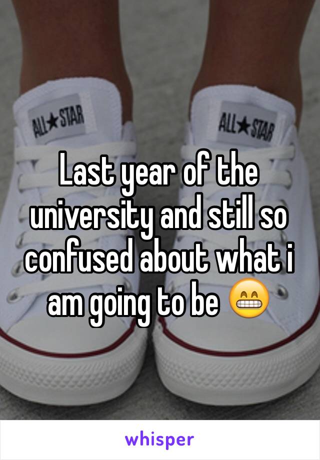 Last year of the university and still so confused about what i am going to be 😁