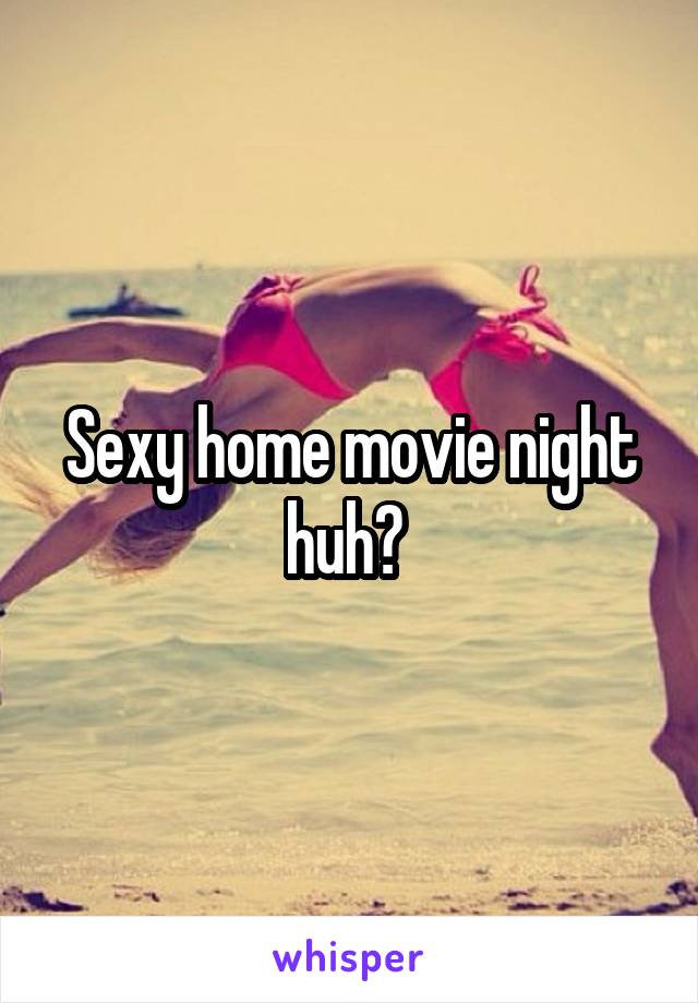 Sexy home movie night huh? 