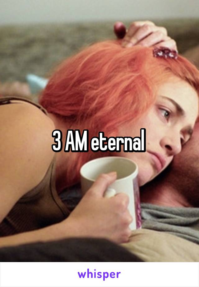 3 AM eternal 