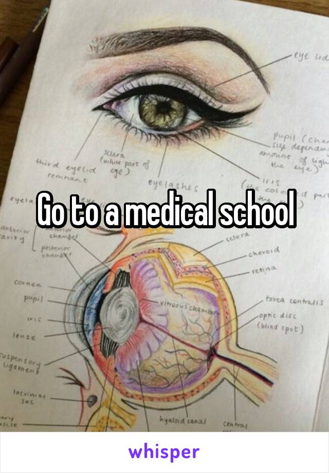 Go to a medical school
