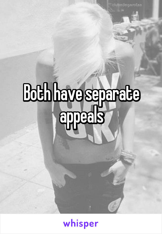 Both have separate appeals
