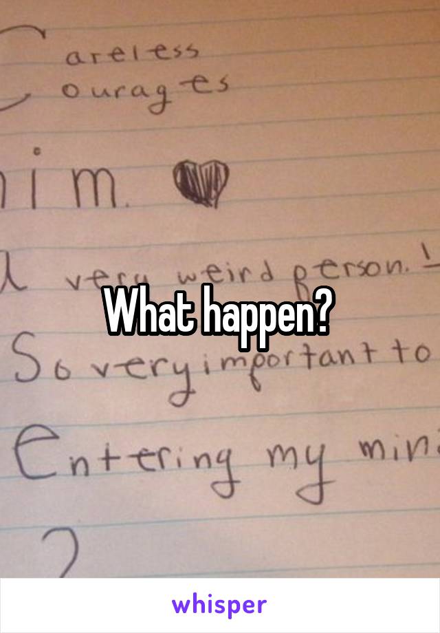 What happen? 