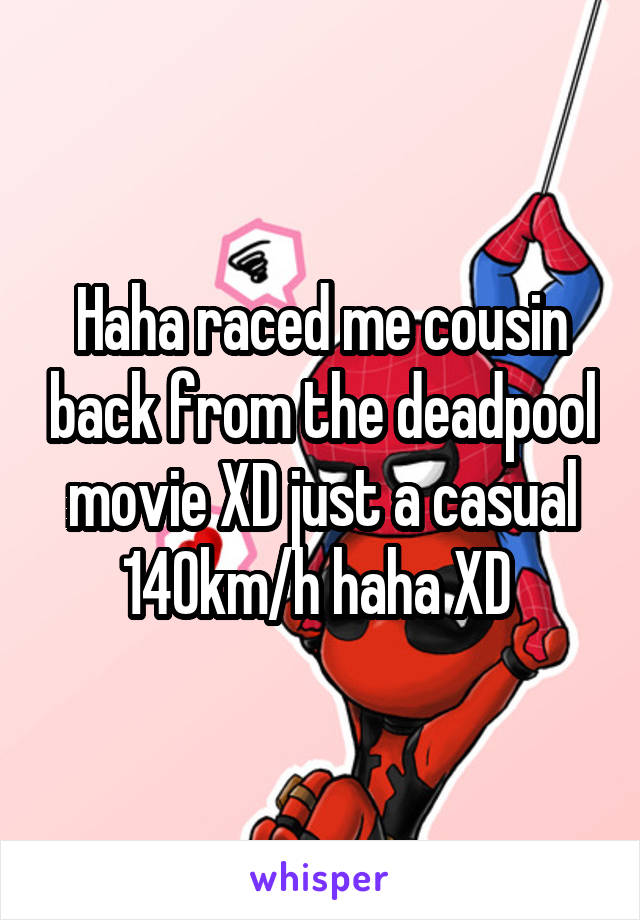 Haha raced me cousin back from the deadpool movie XD just a casual 140km/h haha XD 