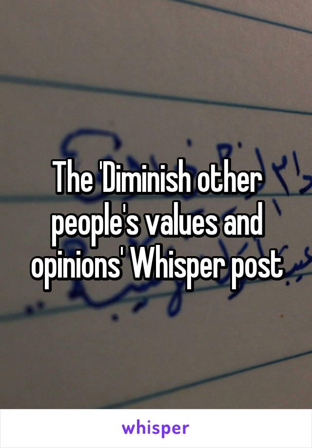 The 'Diminish other people's values and opinions' Whisper post