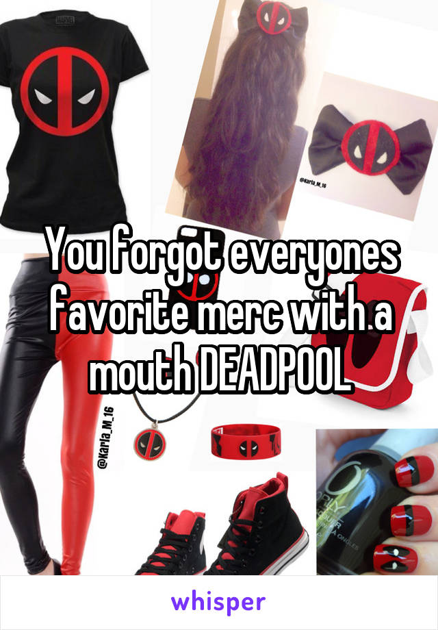 You forgot everyones favorite merc with a mouth DEADPOOL