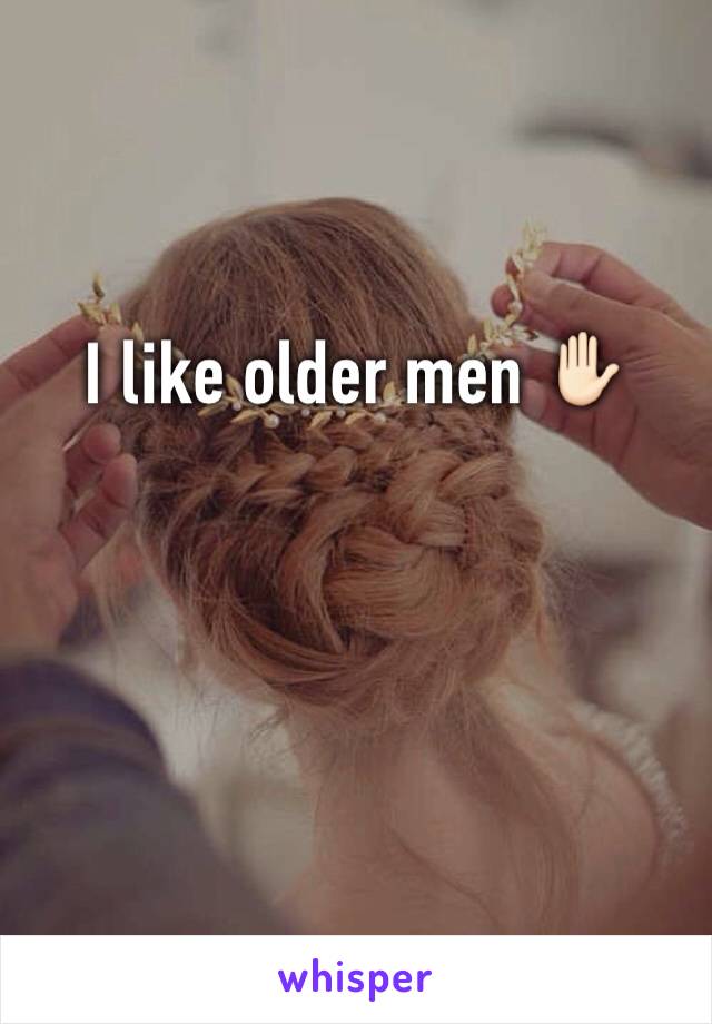 I like older men ✋🏻