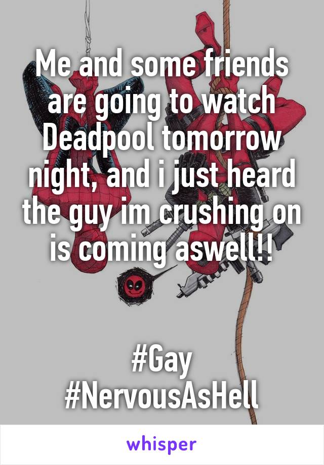 Me and some friends are going to watch Deadpool tomorrow night, and i just heard the guy im crushing on is coming aswell!!


#Gay
#NervousAsHell