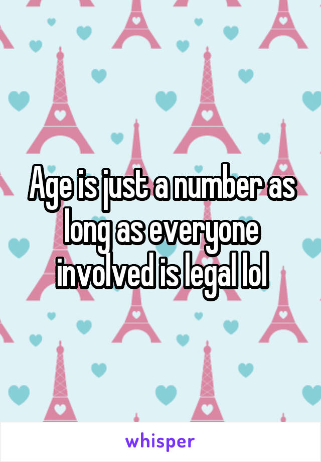 Age is just a number as long as everyone involved is legal lol