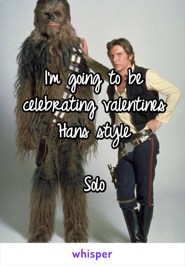 I'm going to be celebrating valentines Hans style

Solo