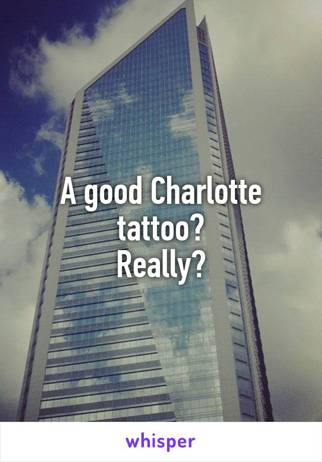 A good Charlotte tattoo?
Really?