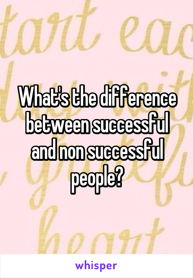 What's the difference between successful and non successful people?