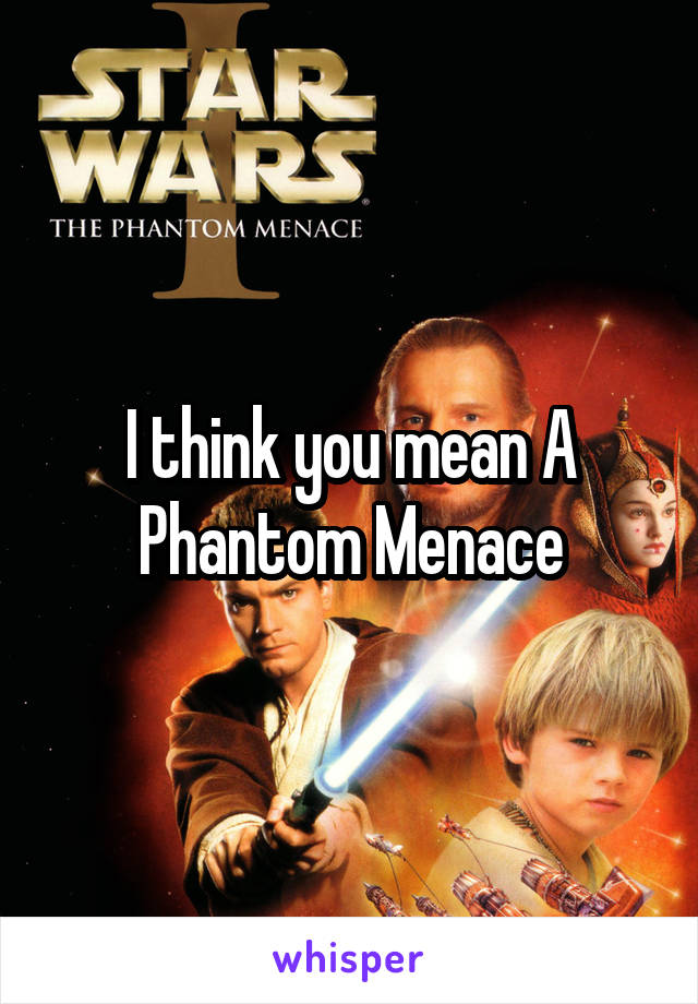 I think you mean A Phantom Menace