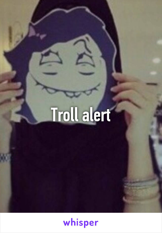 Troll alert