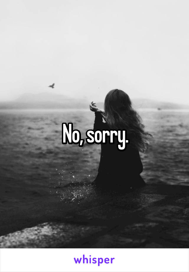 No, sorry.