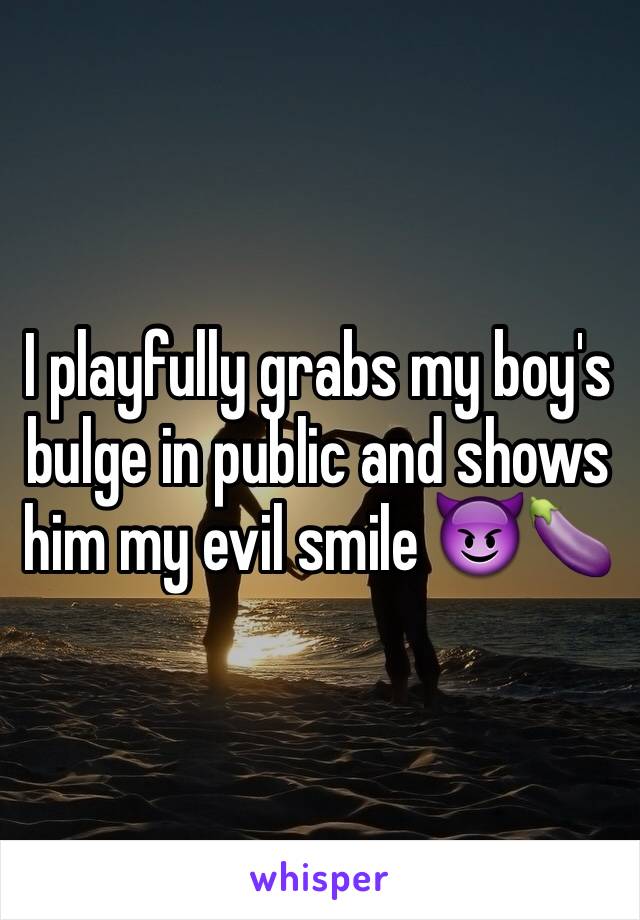 I playfully grabs my boy's bulge in public and shows him my evil smile 😈🍆