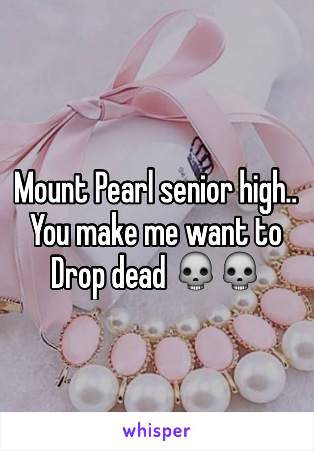 Mount Pearl senior high..
You make me want to
Drop dead 💀💀