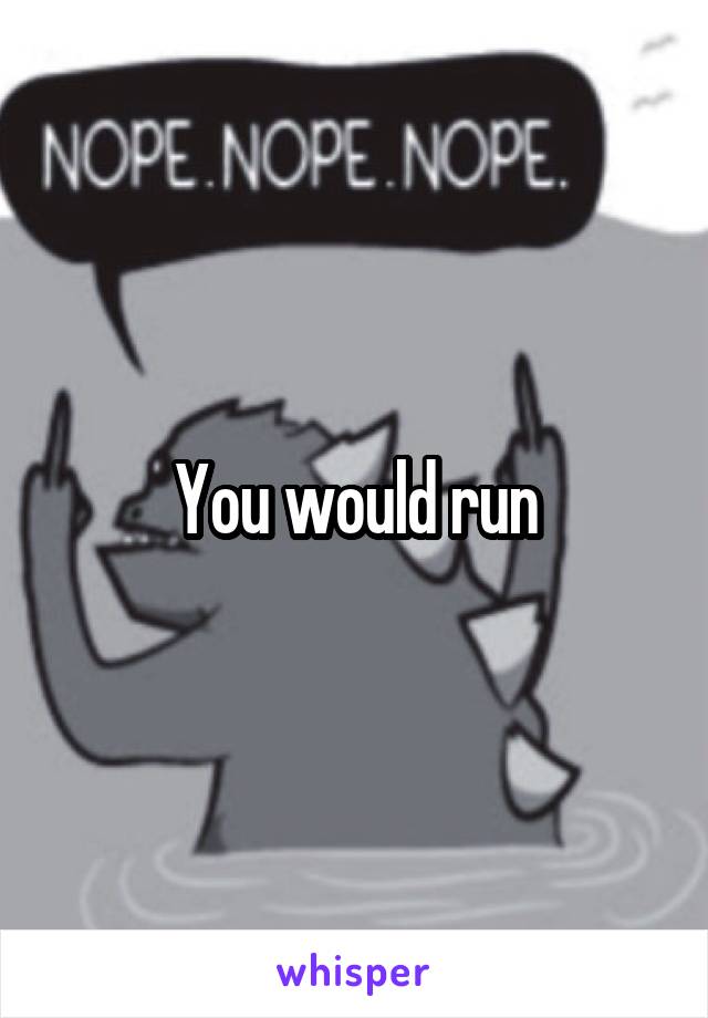 You would run