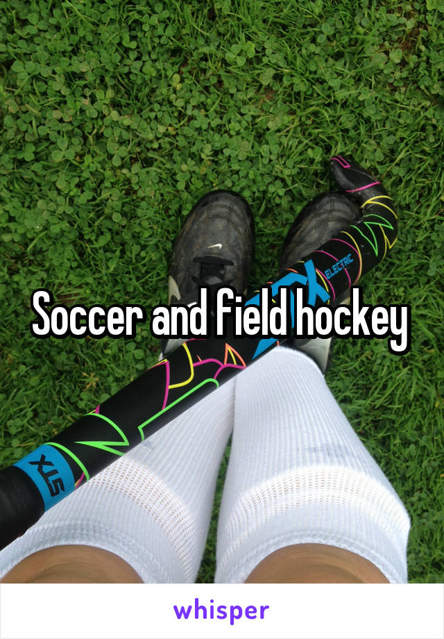 Soccer and field hockey 