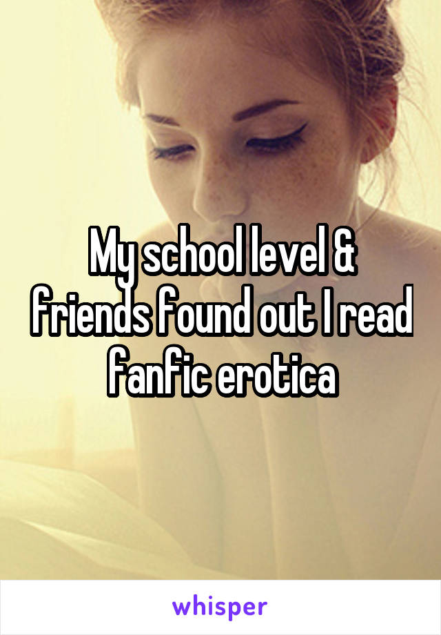 My school level & friends found out I read fanfic erotica