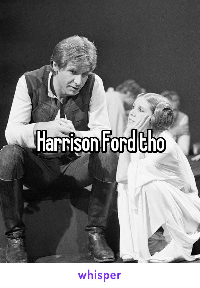 Harrison Ford tho