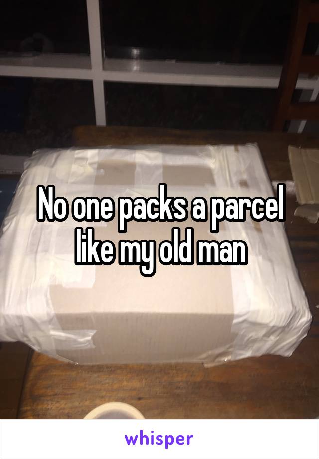 No one packs a parcel like my old man
