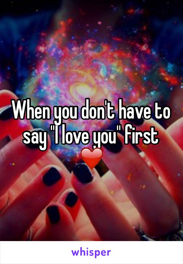 When you don't have to say "I love you" first
❤️