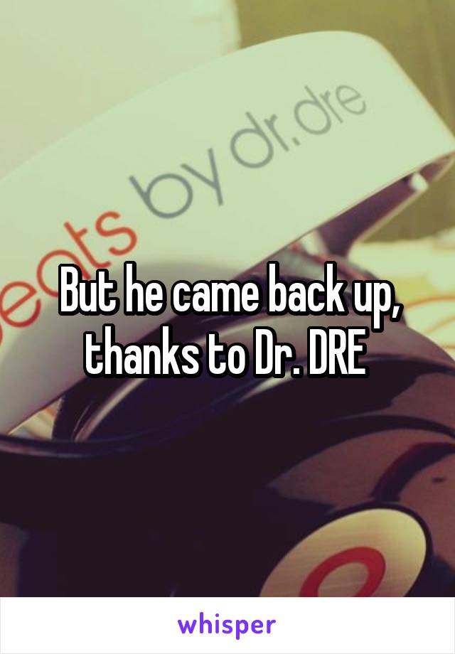 But he came back up,
thanks to Dr. DRE 