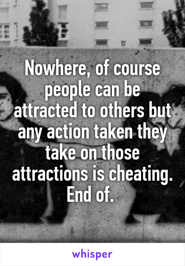 Nowhere, of course people can be attracted to others but any action taken they take on those attractions is cheating. End of. 