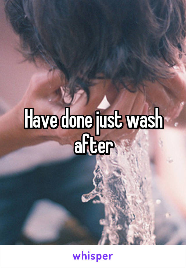 Have done just wash after