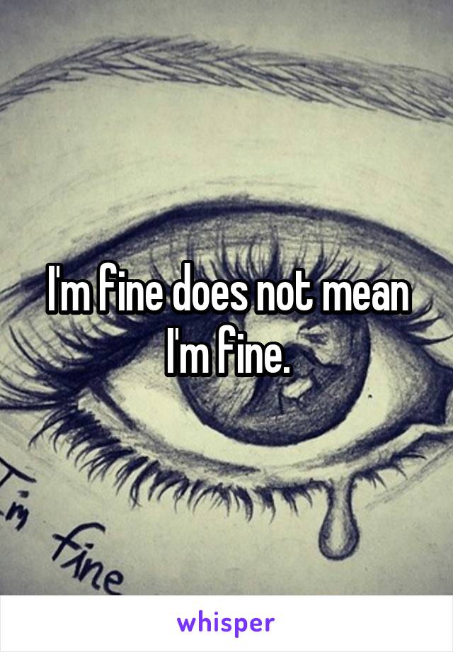 I'm fine does not mean I'm fine.