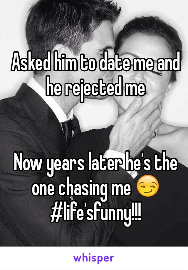 Asked him to date me and he rejected me 


Now years later he's the one chasing me 😏
#life'sfunny!!! 