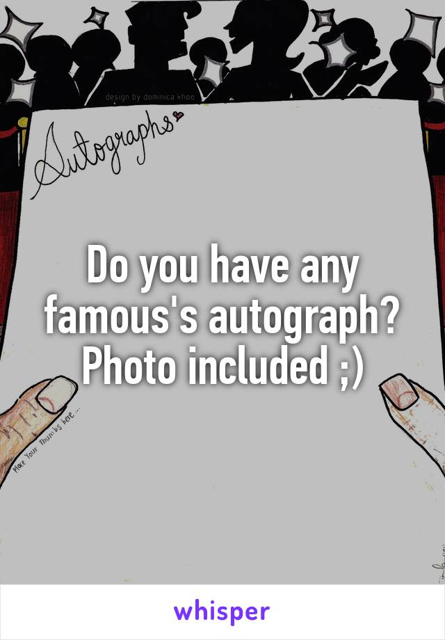 Do you have any famous's autograph? Photo included ;)