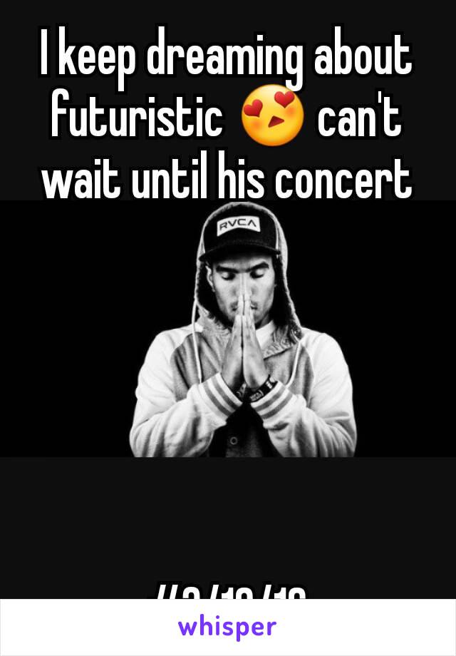 I keep dreaming about futuristic 😍 can't wait until his concert






#3/10/16