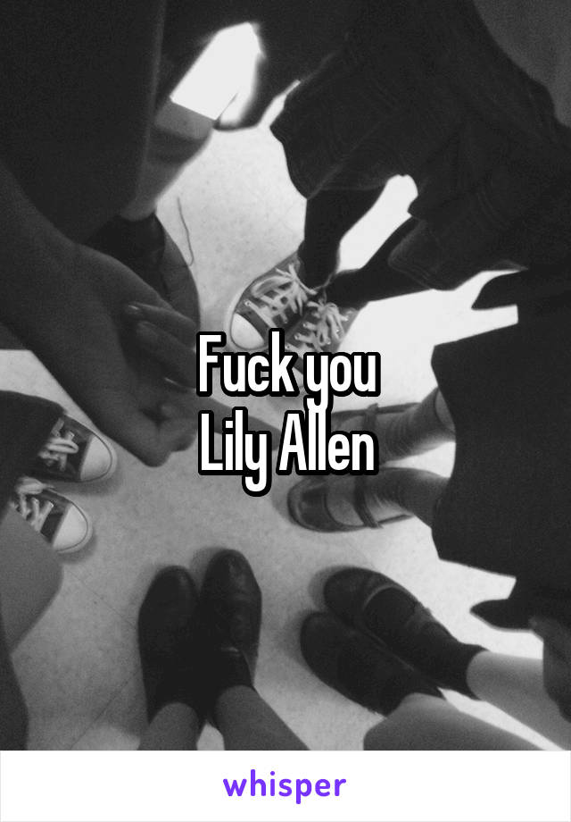 Fuck you
Lily Allen