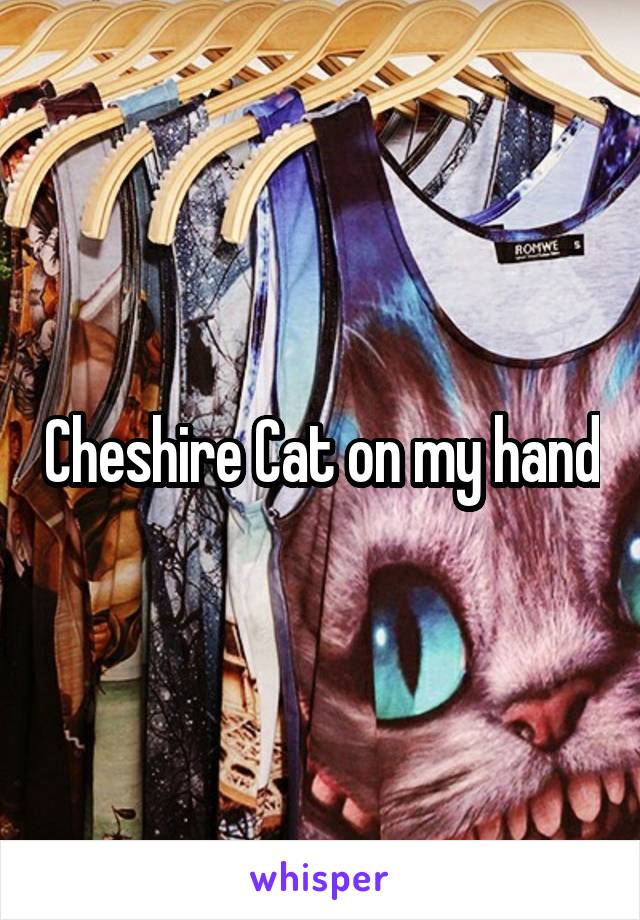 Cheshire Cat on my hand