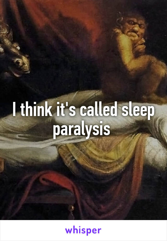 I think it's called sleep paralysis 