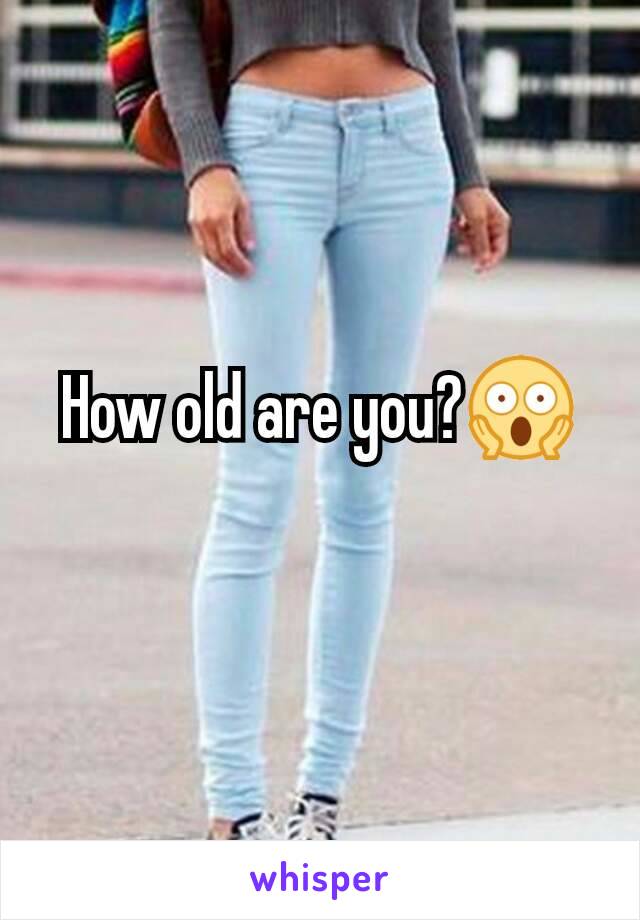 How old are you?😱