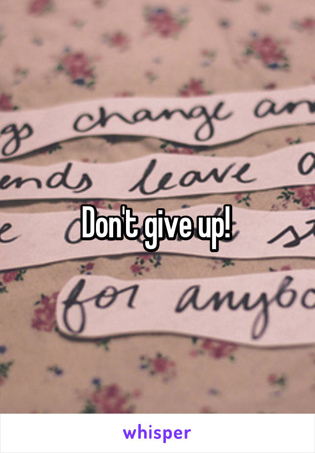 Don't give up! 