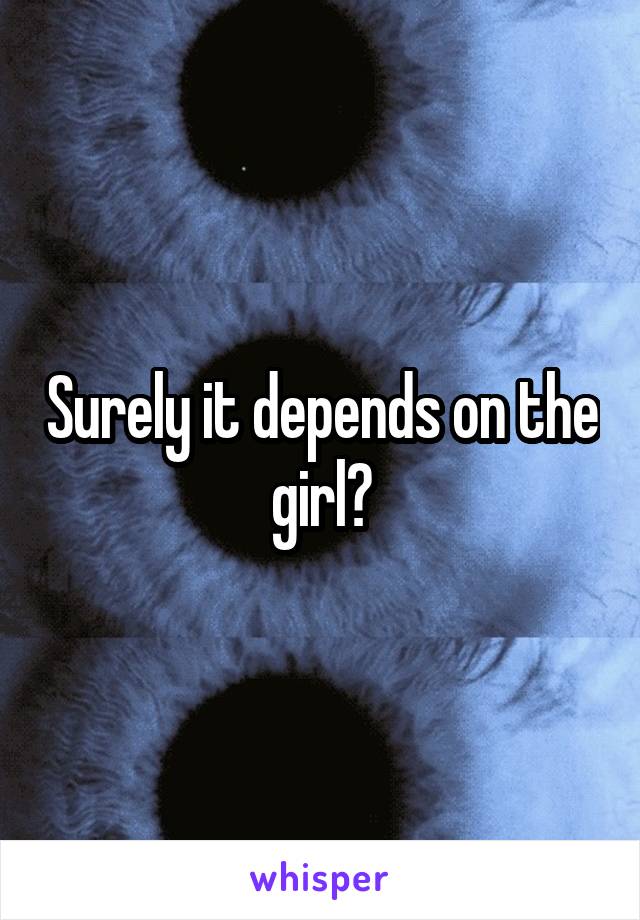 Surely it depends on the girl?