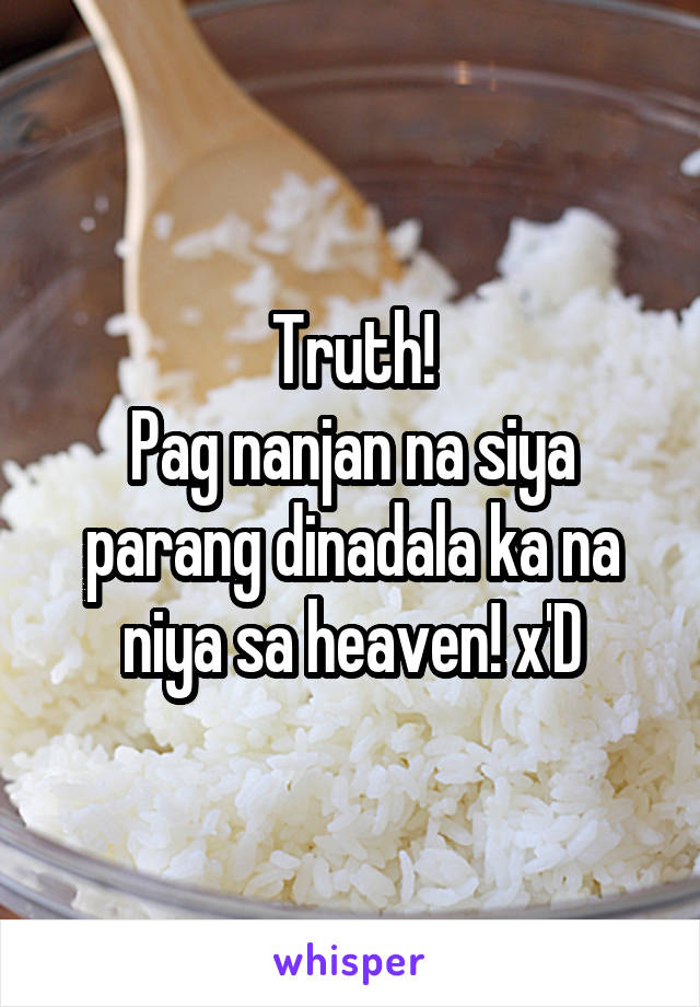 Truth!
Pag nanjan na siya parang dinadala ka na niya sa heaven! x'D