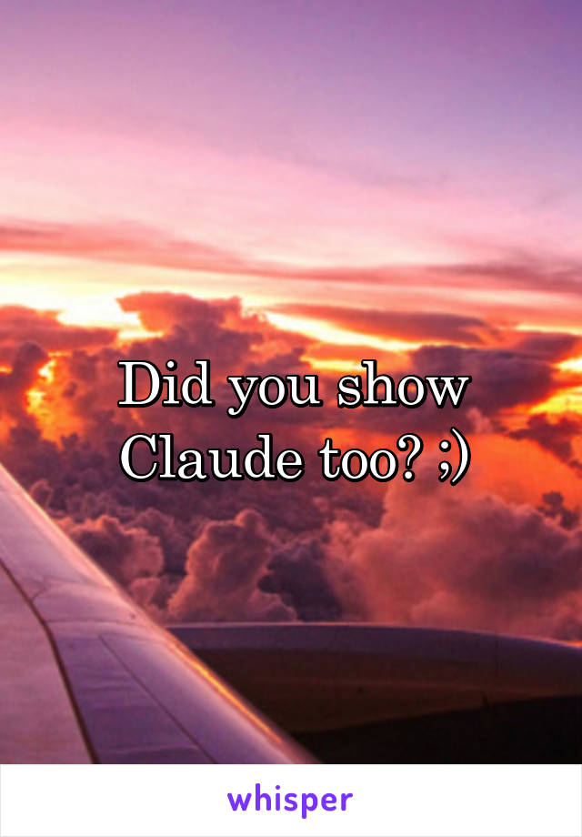 Did you show Claude too? ;)