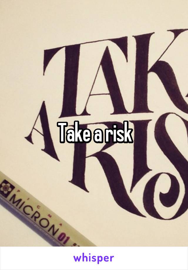 Take a risk