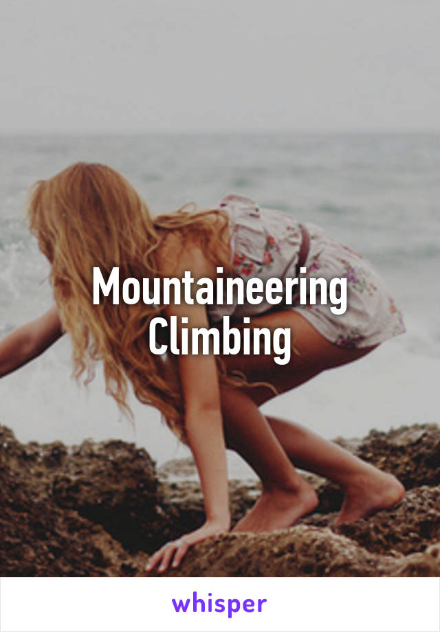 Mountaineering
Climbing