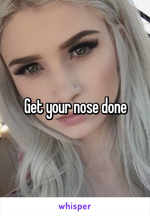 Get your nose done