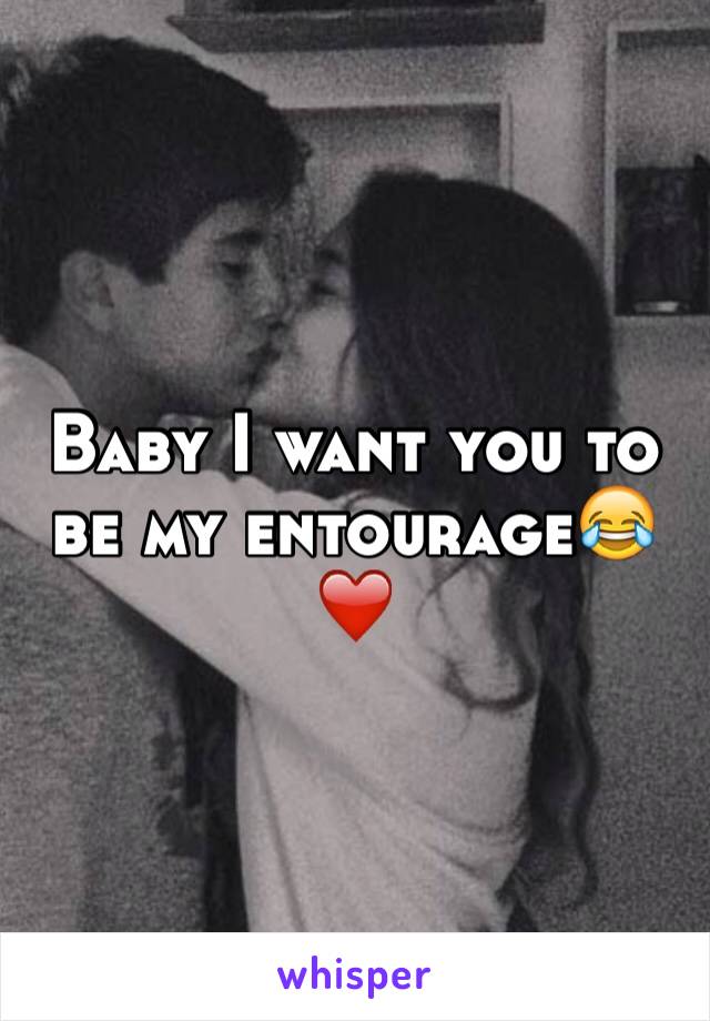 Baby I want you to be my entourage😂❤️