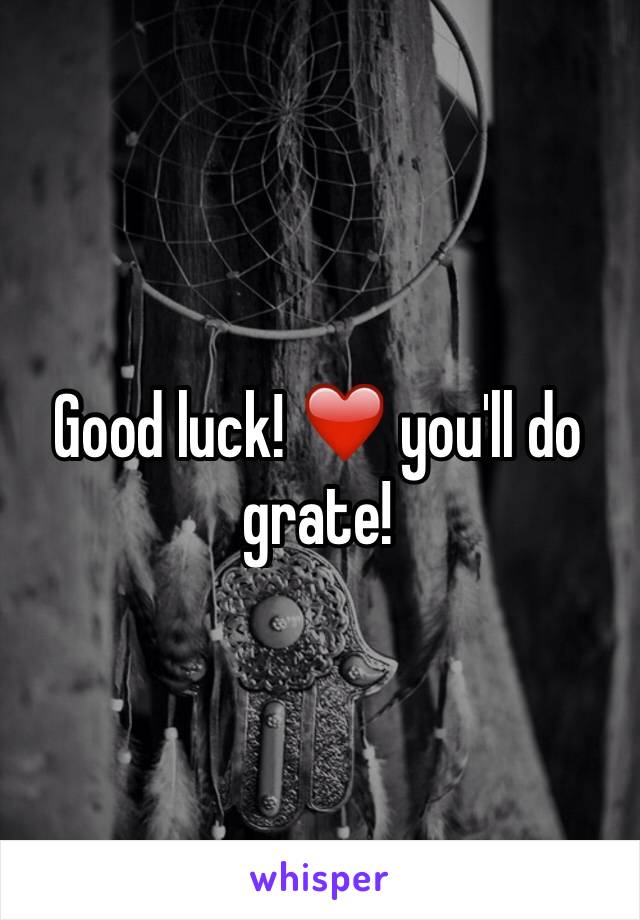 Good luck! ❤️ you'll do grate! 